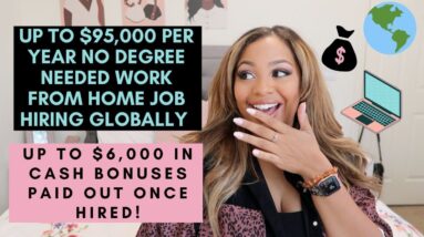 $65,000 TO $95,000 PER YEAR PLUS $6,000 IN CASH SIGN ON BONUS! NO DEGREE NEEDED HIRING GLOBALLY!