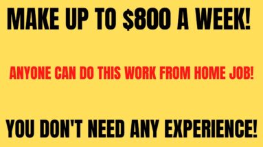 Make Up To $800 A Week! Anyone Can Do This Work From Home Job | You Don't Need Any Experience