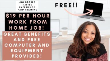 $19 PER HOUR WORK FROM HOME JOB! FREE COMPUTER AND EQUIPMENT PROVIDED NO DEGREE NEEDED & ENTRY LEVEL
