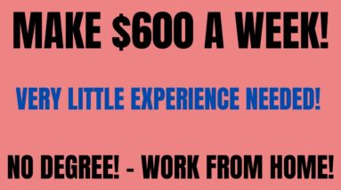 Make $600 A Week | Very Little Experience | No Degree - Work From Home Job | Remote Job Hiring