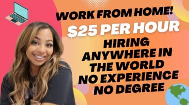 $25 PER HOUR NO DEGREE NEEDED NO EXPERIENCE NEEDED HIRING ANYWHERE IN THE WORLD WORK FROM HOME JOB!