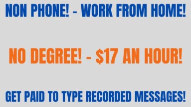 Non Phone Work From Home | No Degree $17 An Hour | Get Paid To Type Recorded Messages Work At Home
