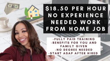 $18.50 PER HOUR  PAID TRAINING NO EXPERIENCE NO DEGREE WORK FROM HOME JOB HIRING ASAP TO START SOON!