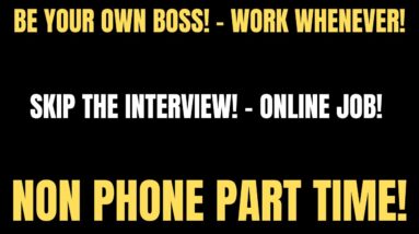 Be Your Own Boss - Work Whenever | Skip The Interview | Easy Non Phone Part Time Work From Home Job