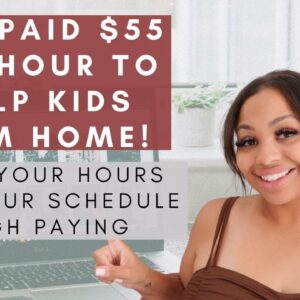$55 PER HOUR WORK FROM HOME JOB! GET PAID TO HELP KIDS FROM YOUR HOME! SET YOUR OWN SCHEDULE!