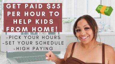 $55 PER HOUR WORK FROM HOME JOB! GET PAID TO HELP KIDS FROM YOUR HOME! SET YOUR OWN SCHEDULE!