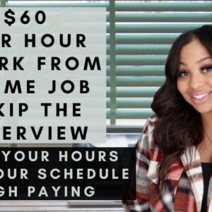 $60 PER HOUR SET YOUR SCHEDULE WORK FROM HOME EASY AND FUN REMOTE JOB! SKIP THE INTERVIEW!
