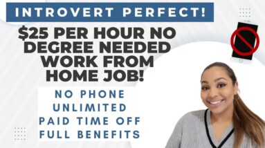 PERFECT FOR INTROVERTS $25 PER HOUR NO DEGREE NEEDED WITH UNLIMITED PAID TIME OFF AND FULL BENEFITS