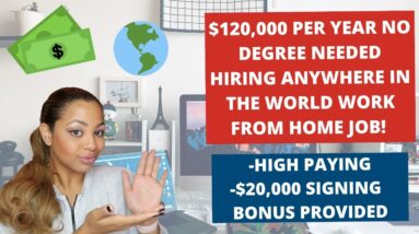 $120,000 PER YEAR HIRING ANYWHERE IN THE WORLD WORK FROM HOME JOB! NO DEGREE NEEDED $20,000 BONUS!