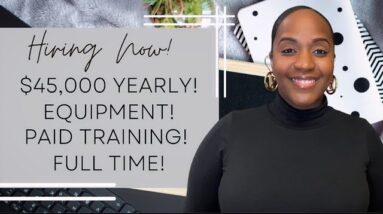 $45,000 YEARLY! EQUIPMENT PROVIDED! PAID TRAINING! FULL TIME WORK FROM HOME!