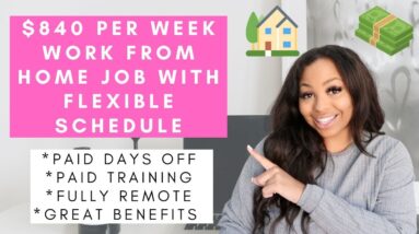 $840 PER WEEK WORK FROM HOME JOB FULLY REMOTE WITH FULL TIME FLEXIBLE SCHEDULE NO DEGREE NEEDED