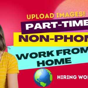 Part-Time NON-PHONE Work From Home Job Uploading Images Online With No Degree | Hiring WORLDWIDE