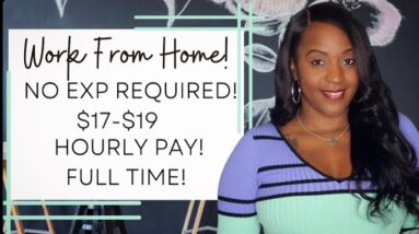 NO EXPERIENCE REQUIRED! $17-$19 HOURLY FULL TIME WORK FROM HOME JOB!