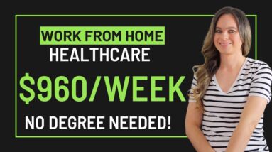 $800 To $960 Week Work From Home Job With Multiple Shifts Available | No Degree Needed | Healthcare