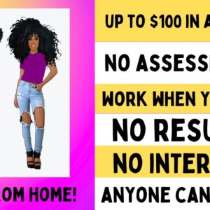 No Assessment! No Interview! No Experience! No Resume! Make Up To $100 In One Hour Make Money Online