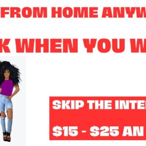 Work From Home Anywhere! Work When You Want! Skip The Interview Work From Home Job $15-$25 An Hour