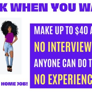 Work When You Want No Interview Make Money Online Up To $40 An Hour No Experience Work From Home Job